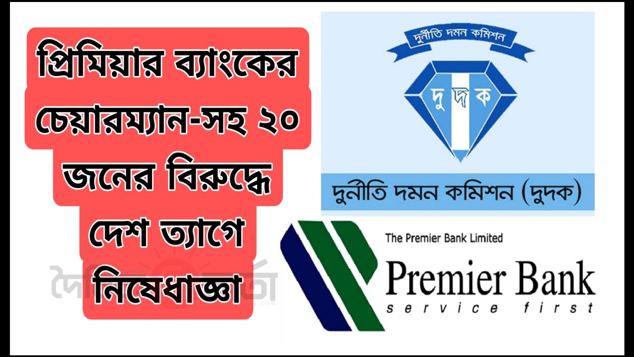 প্রিমিয়ার ব্যাংকের চেয়ারম্যানসহ ২০ জনের দেশত্যাগে নিষেধাজ্ঞা